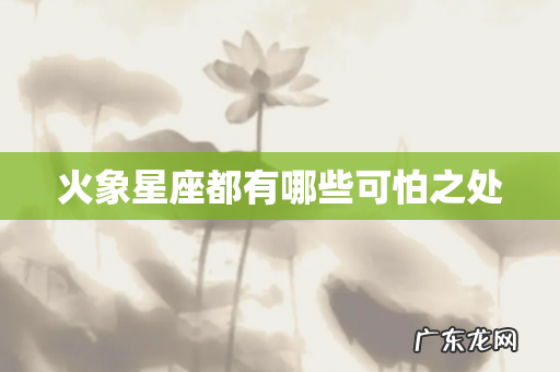 火象星座都有哪些可怕之处