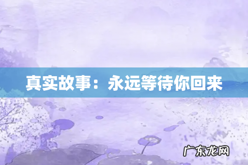 真实故事:永远等待你回来