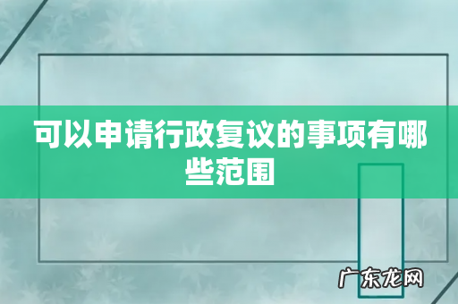 可以申请行政复议的事项有哪些范围