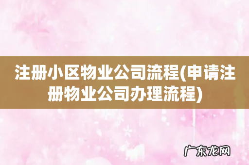 申请注册物业公司办理流程 注册小区物业公司流程