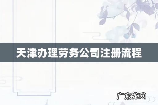 天津办理劳务公司注册流程