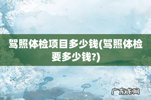 驾照体检要多少钱? 驾照体检项目多少钱