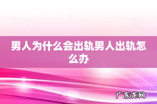 男人为什么会出轨男人出轨怎么办