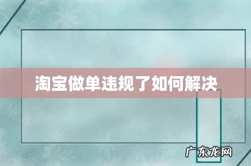 淘宝做单违规了如何解决
