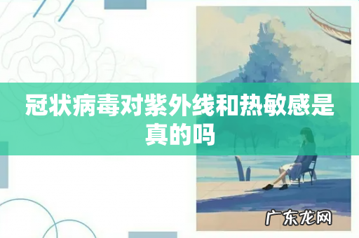 冠状病毒对紫外线和热敏感是真的吗