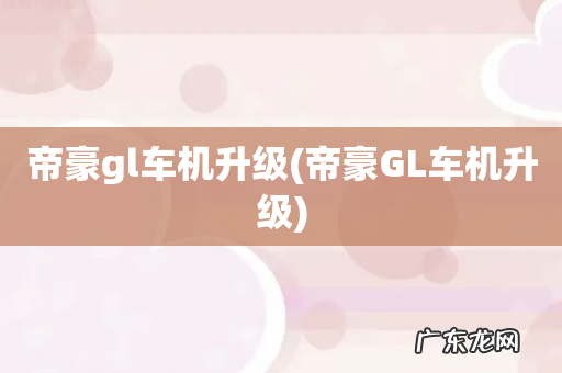 帝豪GL车机升级 帝豪gl车机升级