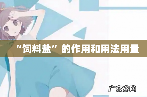 “饲料盐”的作用和用法用量