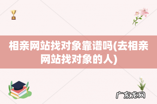 去相亲网站找对象的人 相亲网站找对象靠谱吗