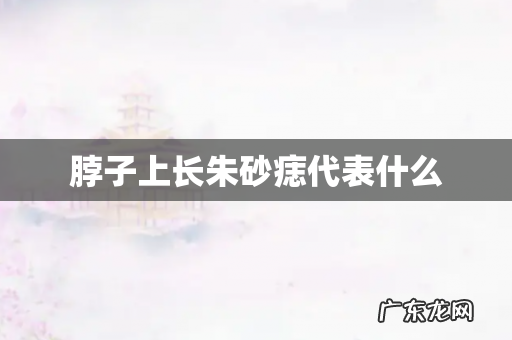 脖子上长朱砂痣代表什么