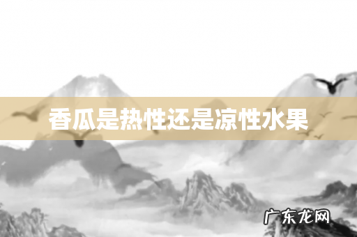 香瓜是热性还是凉性水果