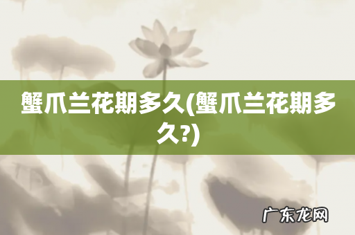 蟹爪兰花期多久? 蟹爪兰花期多久