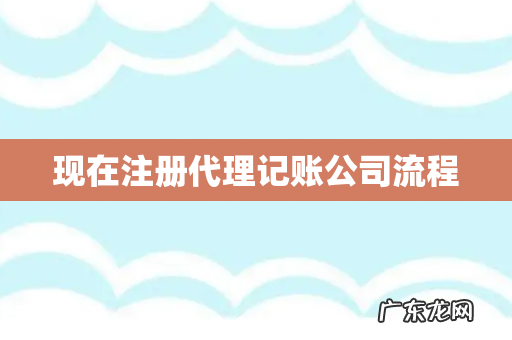 现在注册代理记账公司流程