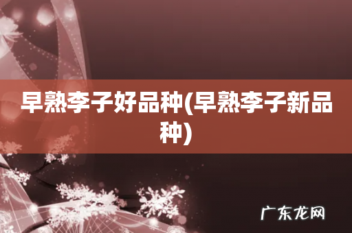 早熟李子新品种 早熟李子好品种