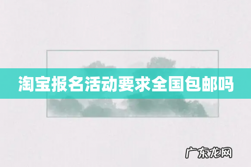 淘宝报名活动要求全国包邮吗