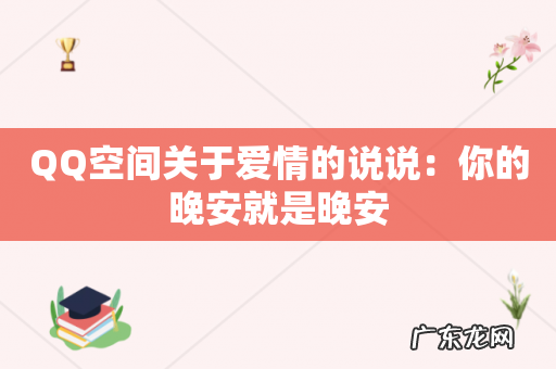 QQ空间关于爱情的说说：你的晚安就是晚安