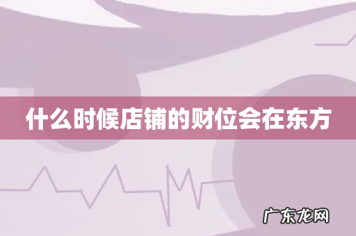 什么时候店铺的财位会在东方