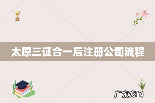 太原三证合一后注册公司流程