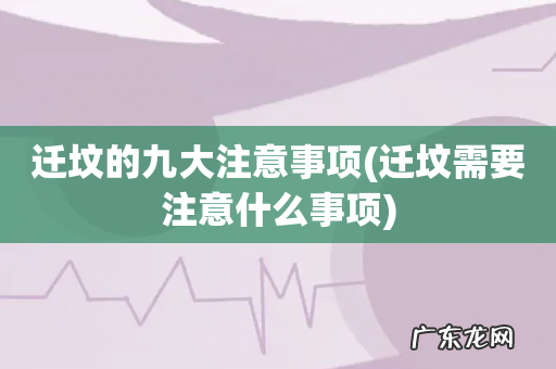 迁坟需要注意什么事项 迁坟的九大注意事项