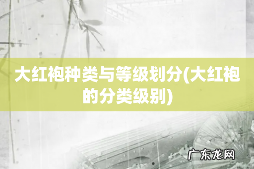 大红袍的分类级别 大红袍种类与等级划分
