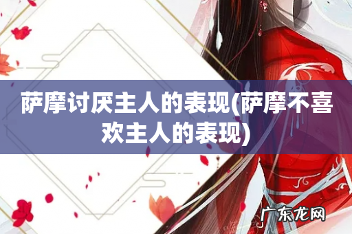 萨摩不喜欢主人的表现 萨摩讨厌主人的表现