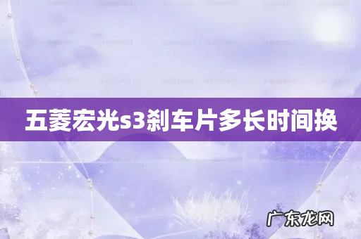 五菱宏光s3刹车片多长时间换