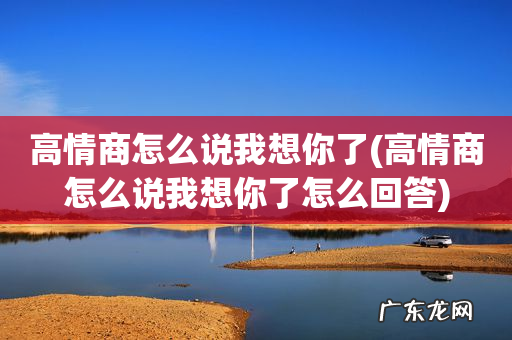 高情商怎么说我想你了怎么回答 高情商怎么说我想你了