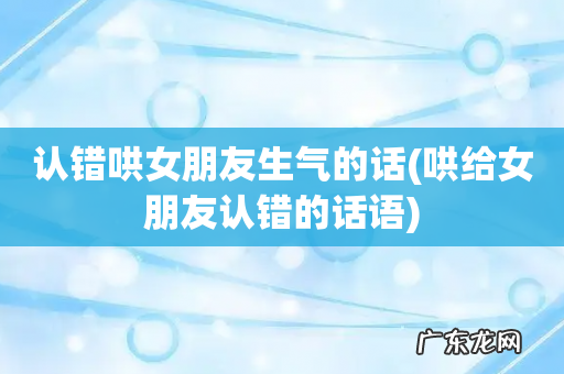 哄给女朋友认错的话语 认错哄女朋友生气的话