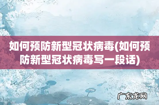 如何预防新型冠状病毒写一段话 如何预防新型冠状病毒