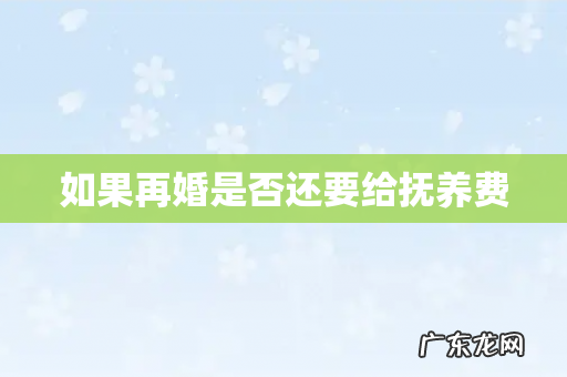 如果再婚是否还要给抚养费