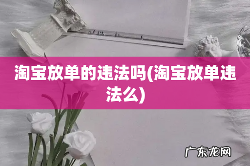 淘宝放单违法么 淘宝放单的违法吗