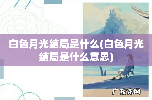 白色月光结局是什么意思 白色月光结局是什么