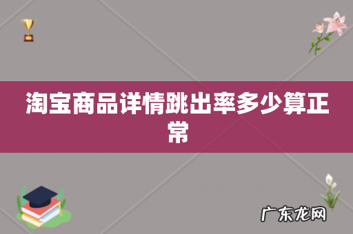 淘宝商品详情跳出率多少算正常