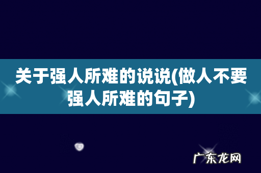 做人不要强人所难的句子 关于强人所难的说说