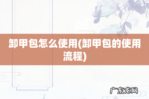 卸甲包的使用流程 卸甲包怎么使用