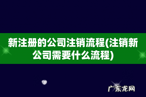 注销新公司需要什么流程 新注册的公司注销流程