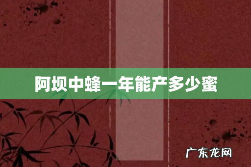 阿坝中蜂一年能产多少蜜