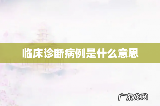 临床诊断病例是什么意思