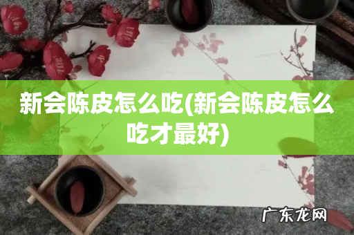 新会陈皮怎么吃才最好 新会陈皮怎么吃