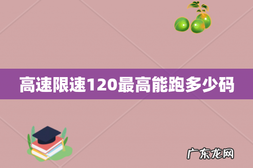 高速限速120最高能跑多少码