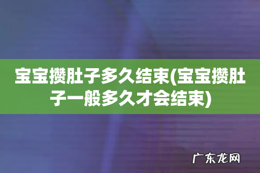 宝宝攒肚子一般多久才会结束 宝宝攒肚子多久结束
