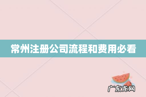 常州注册公司流程和费用必看