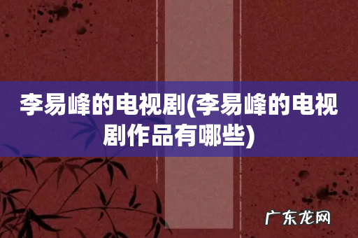 李易峰的电视剧作品有哪些 李易峰的电视剧