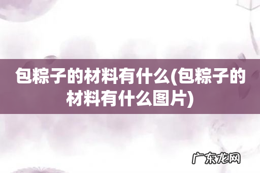 包粽子的材料有什么图片 包粽子的材料有什么