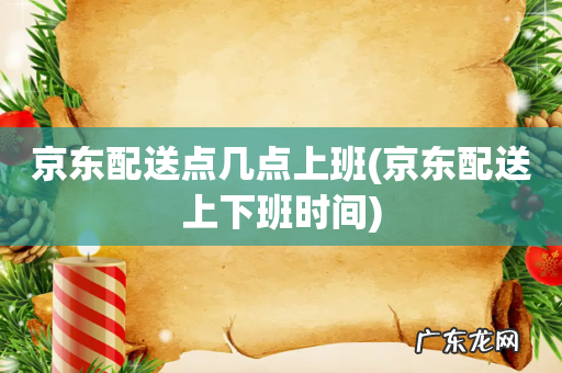 京东配送上下班时间 京东配送点几点上班