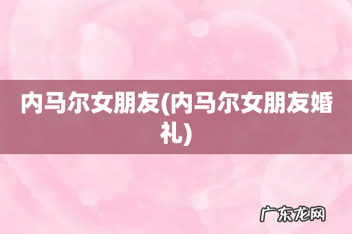 内马尔女朋友婚礼 内马尔女朋友