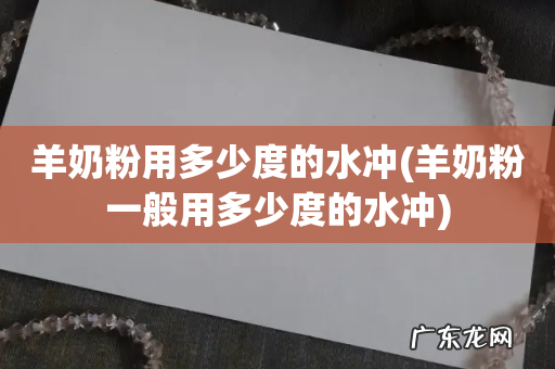 羊奶粉一般用多少度的水冲 羊奶粉用多少度的水冲