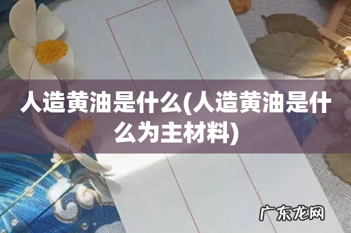 人造黄油是什么为主材料 人造黄油是什么