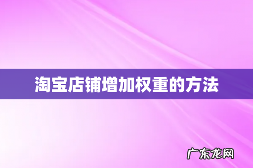 淘宝店铺增加权重的方法