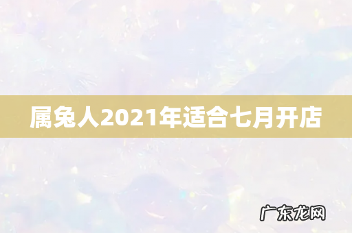 属兔人2021年适合七月开店