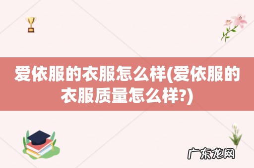 爱依服的衣服质量怎么样? 爱依服的衣服怎么样